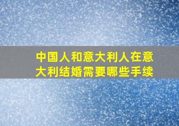 中国人和意大利人在意大利结婚需要哪些手续