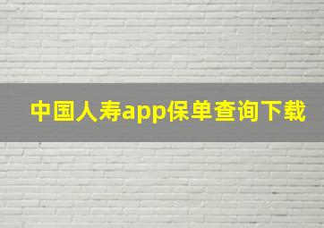 中国人寿app保单查询下载