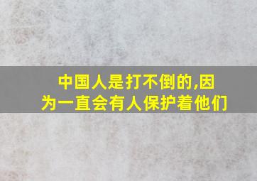 中国人是打不倒的,因为一直会有人保护着他们