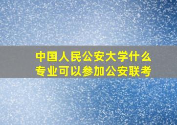 中国人民公安大学什么专业可以参加公安联考