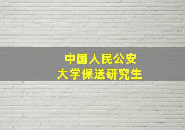 中国人民公安大学保送研究生