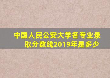 中国人民公安大学各专业录取分数线2019年是多少