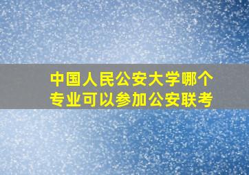 中国人民公安大学哪个专业可以参加公安联考