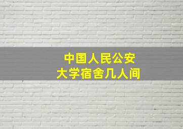 中国人民公安大学宿舍几人间