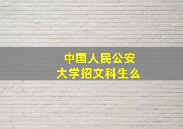 中国人民公安大学招文科生么