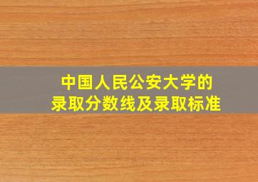 中国人民公安大学的录取分数线及录取标准