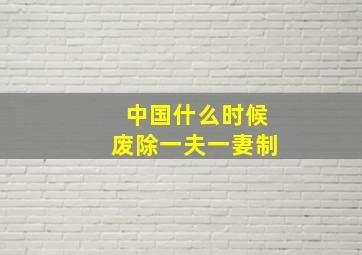 中国什么时候废除一夫一妻制