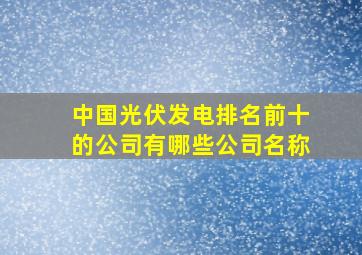 中国光伏发电排名前十的公司有哪些公司名称