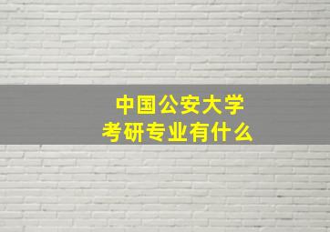 中国公安大学考研专业有什么