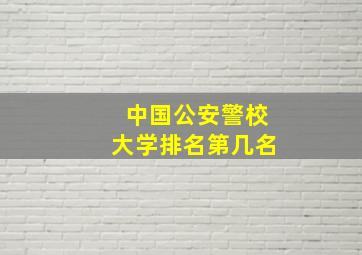 中国公安警校大学排名第几名