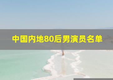 中国内地80后男演员名单