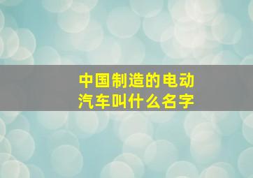 中国制造的电动汽车叫什么名字