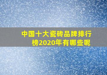 中国十大瓷砖品牌排行榜2020年有哪些呢