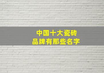 中国十大瓷砖品牌有那些名字