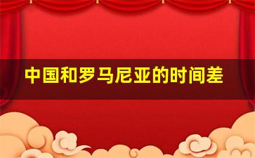 中国和罗马尼亚的时间差