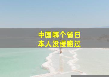 中国哪个省日本人没侵略过