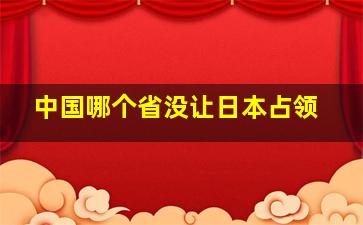 中国哪个省没让日本占领