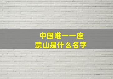 中国唯一一座禁山是什么名字