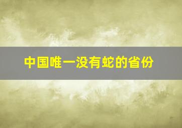 中国唯一没有蛇的省份