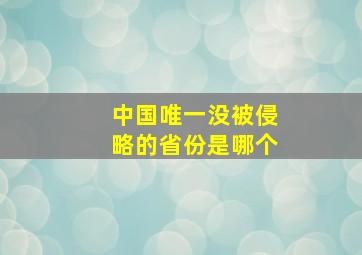 中国唯一没被侵略的省份是哪个