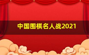 中国围棋名人战2021