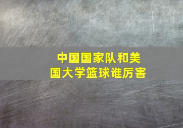 中国国家队和美国大学篮球谁厉害