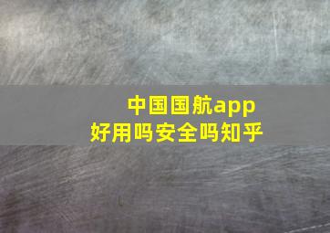 中国国航app好用吗安全吗知乎