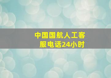 中国国航人工客服电话24小时