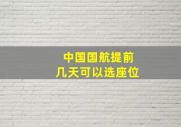 中国国航提前几天可以选座位