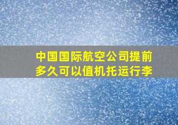 中国国际航空公司提前多久可以值机托运行李