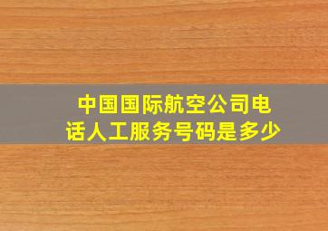 中国国际航空公司电话人工服务号码是多少