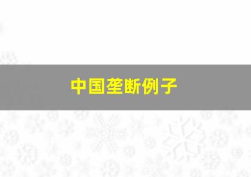 中国垄断例子