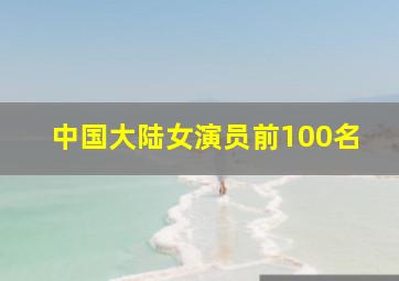 中国大陆女演员前100名