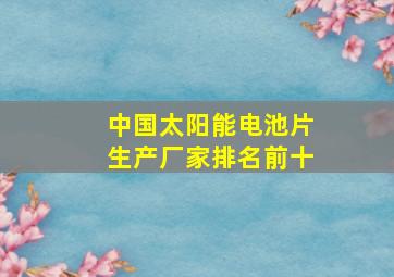 中国太阳能电池片生产厂家排名前十