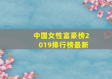 中国女性富豪榜2019排行榜最新