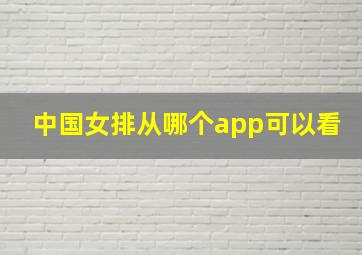 中国女排从哪个app可以看