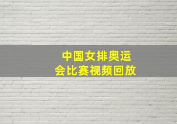 中国女排奥运会比赛视频回放