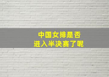 中国女排是否进入半决赛了呢