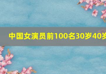 中国女演员前100名30岁40岁