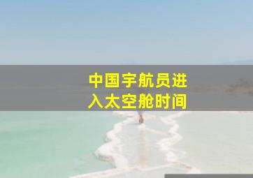 中国宇航员进入太空舱时间