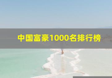 中国富豪1000名排行榜