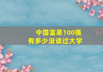 中国富豪100强有多少没读过大学