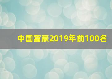 中国富豪2019年前100名