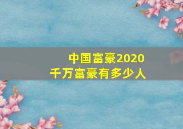 中国富豪2020千万富豪有多少人