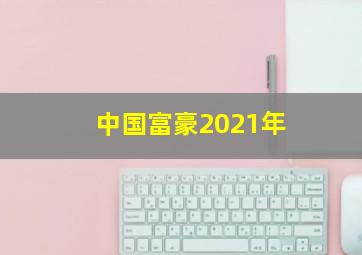 中国富豪2021年