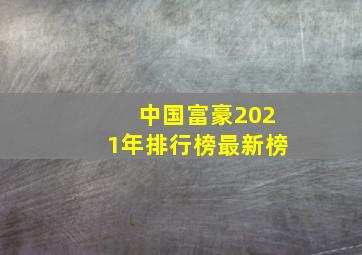 中国富豪2021年排行榜最新榜