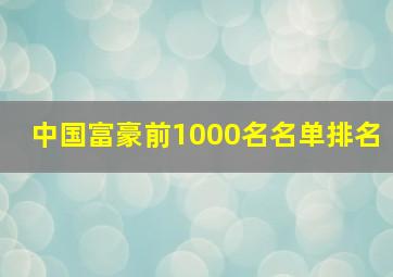 中国富豪前1000名名单排名