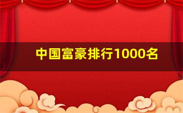 中国富豪排行1000名