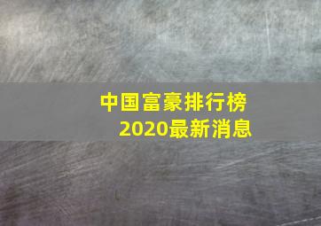 中国富豪排行榜2020最新消息