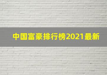 中国富豪排行榜2021最新